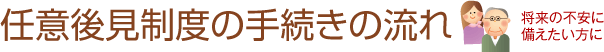 任意後見制度の手続きの流れ