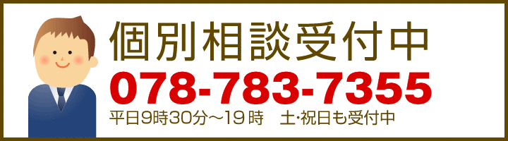 個別相談受付中（初期無料）TEL.078-783-7355（平日9:00〜20:00/土・祝日も受付中）